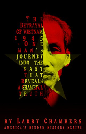 Betrayal of Vietnam & Cambodia 1945 -One Man’s Journey into the Past To Reveal a Shameful Truth